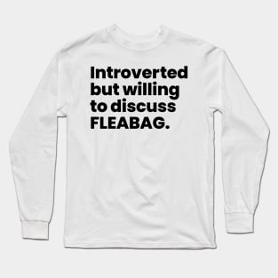 Introverted but willing to discuss FLEABAG - Black Text Long Sleeve T-Shirt